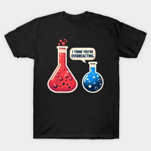 I Think You're Overreacting Funny Science Pun Chemistry Nerd T-Shirt